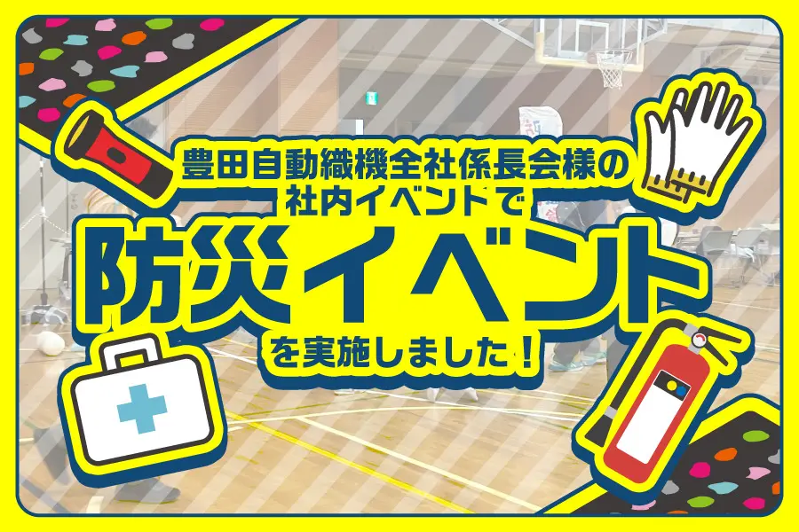 豊田自動織機全社係長会様の社内イベントで「防災イベント」を実施しました！